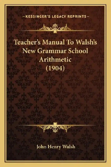 Teacher's Manual To Walsh's New Grammar School Arithmetic (1904) by John Henry Walsh