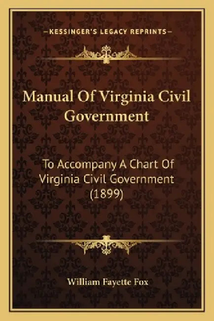 Manual Of Virginia Civil Government: To Accompany A Chart Of Virginia Civil Government (1899) by William Fayette Fox