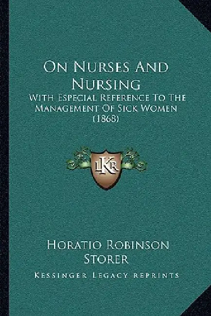 On Nurses And Nursing: With Especial Reference To The Management Of Sick Women (1868) by Horatio Robinson Storer