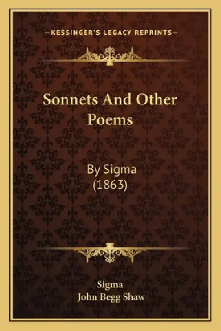 Sonnets And Other Poems: By Sigma (1863) by Sigma, John Begg Shaw