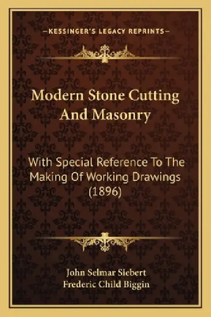 Modern Stone Cutting And Masonry: With Special Reference To The Making Of Working Drawings (1896) by John Selmar Siebert, Frederic Child Biggin