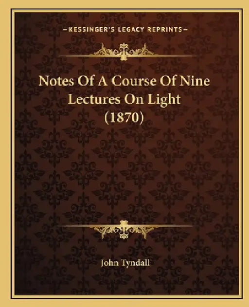 Notes Of A Course Of Nine Lectures On Light (1870) by John Tyndall