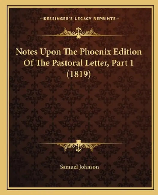 Notes Upon The Phoenix Edition Of The Pastoral Letter, Part 1 (1819) by Samuel Johnson