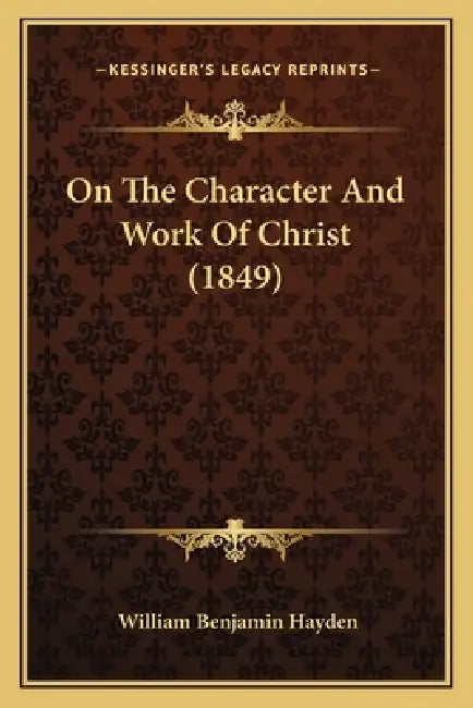 On The Character And Work Of Christ (1849) by William Benjamin Hayden