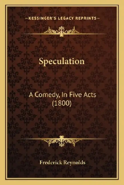 Speculation: A Comedy, In Five Acts (1800) by Frederick Reynolds