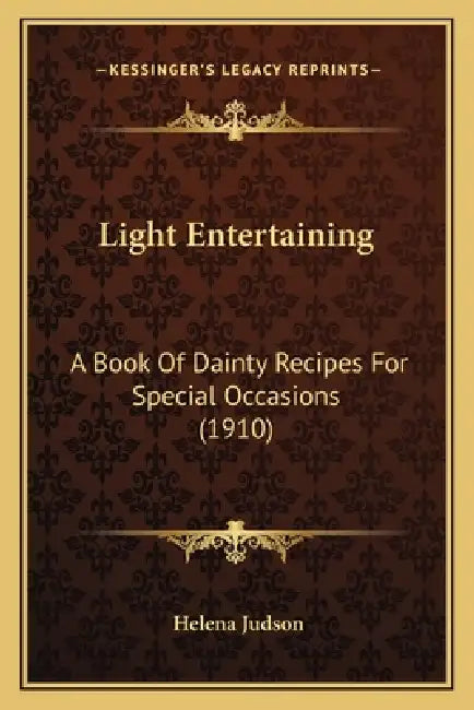 Light Entertaining: A Book Of Dainty Recipes For Special Occasions (1910) by Helena Judson
