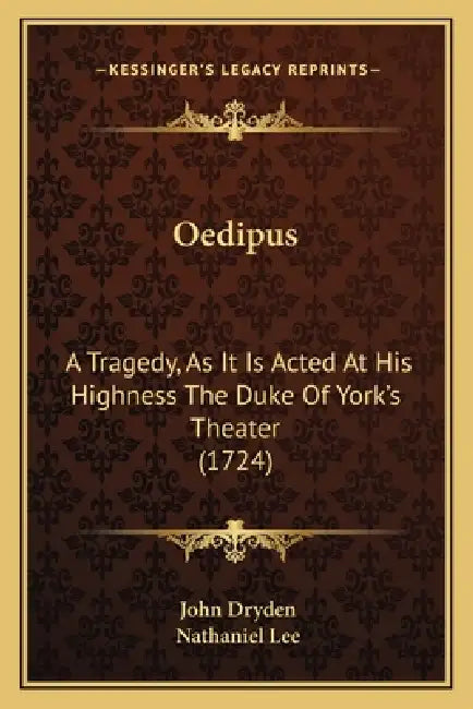 Oedipus: A Tragedy, As It Is Acted At His Highness The Duke Of York's Theater (1724) by John Dryden, Nathaniel Lee