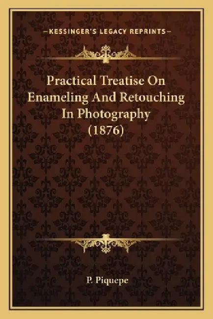 Practical Treatise On Enameling And Retouching In Photography (1876) by P. Piquepe
