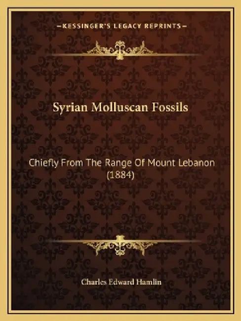 Syrian Molluscan Fossils: Chiefly From The Range Of Mount Lebanon (1884) by Charles Edward Hamlin