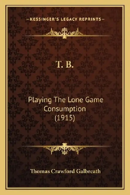 T. B.: Playing The Lone Game Consumption (1915) by Thomas Crawford Galbreath