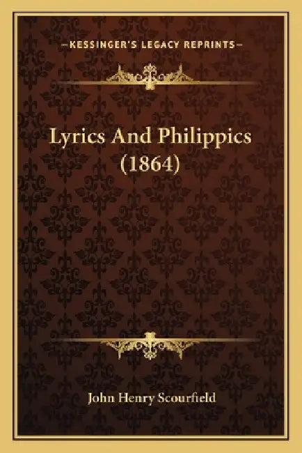 Lyrics And Philippics (1864) by John Henry Scourfield