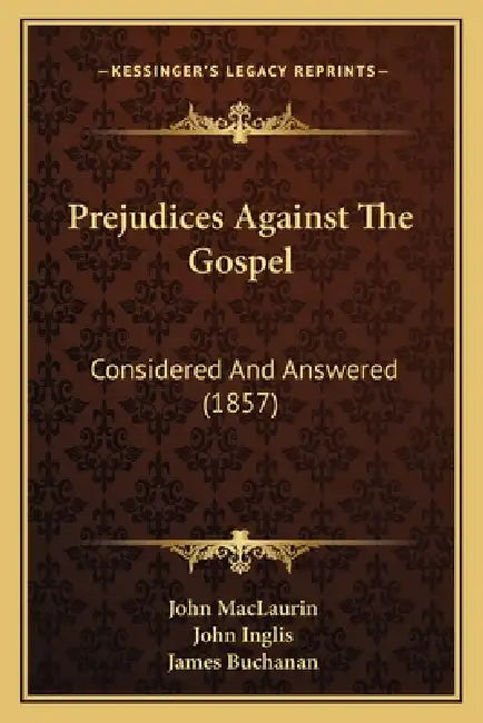 Prejudices Against The Gospel: Considered And Answered (1857) by John Maclaurin, John Inglis, James Buchanan