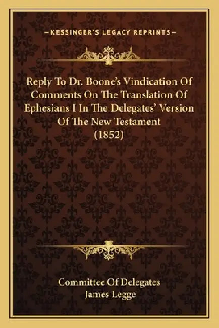 Reply To Dr. Boone's Vindication Of Comments On The Translation Of Ephesians I In The Delegates' Version Of The New Testament (1852) by Committee of Delegates, James Legge