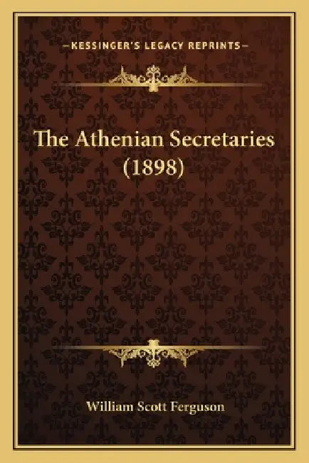 The Athenian Secretaries (1898) by William Scott Ferguson