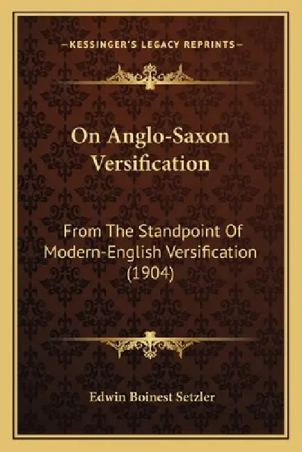 On Anglo-Saxon Versification: From The Standpoint Of Modern-English Versification (1904) by Edwin Boinest Setzler