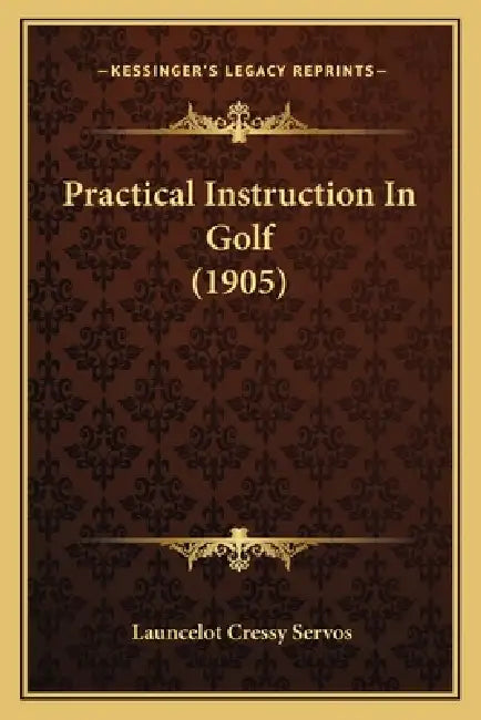 Practical Instruction In Golf (1905) by Launcelot Cressy Servos