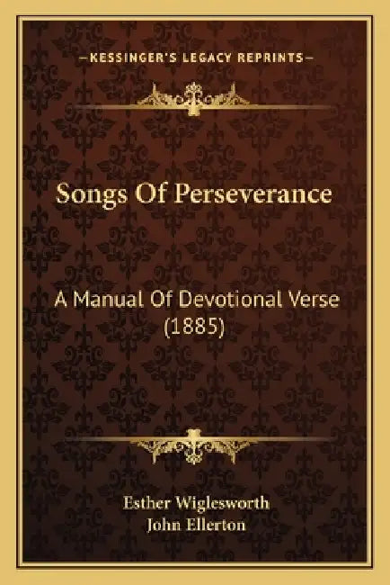 Songs Of Perseverance: A Manual Of Devotional Verse (1885) by Esther Wiglesworth, John Ellerton
