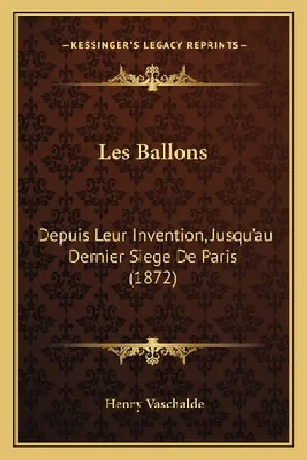 Les Ballons: Depuis Leur Invention, Jusqu'au Dernier Siege de Paris (1872) by Henry Vaschalde