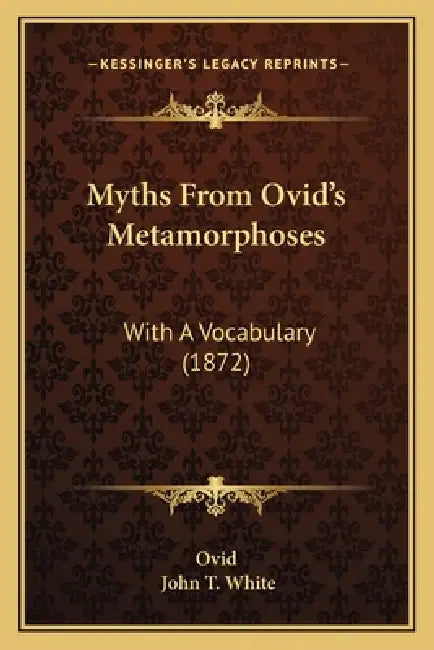 Myths From Ovid's Metamorphoses: With A Vocabulary (1872) by Ovid, John T. White