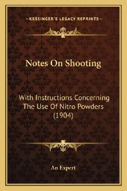 Notes On Shooting: With Instructions Concerning The Use Of Nitro Powders (1904) by An Expert
