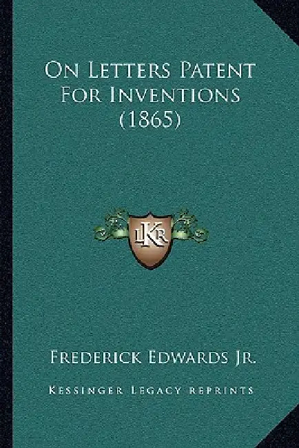 On Letters Patent For Inventions (1865) by Jr. Edwards Frederick