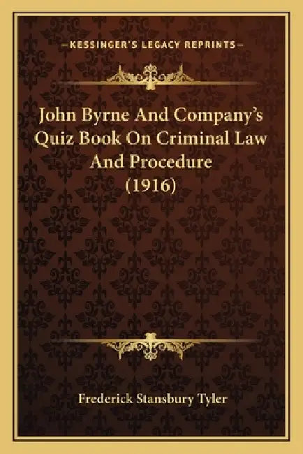 John Byrne And Company's Quiz Book On Criminal Law And Procedure (1916) by Frederick Stansbury Tyler