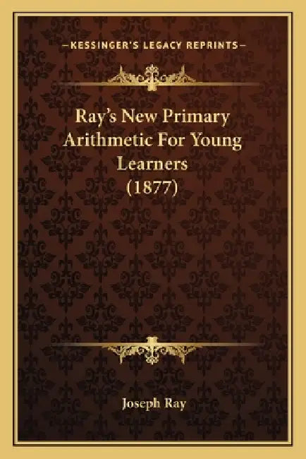 Ray's New Primary Arithmetic For Young Learners (1877) by Joseph Ray