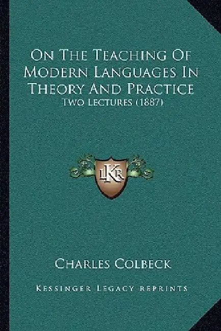 On The Teaching Of Modern Languages In Theory And Practice: Two Lectures (1887) by Charles Colbeck