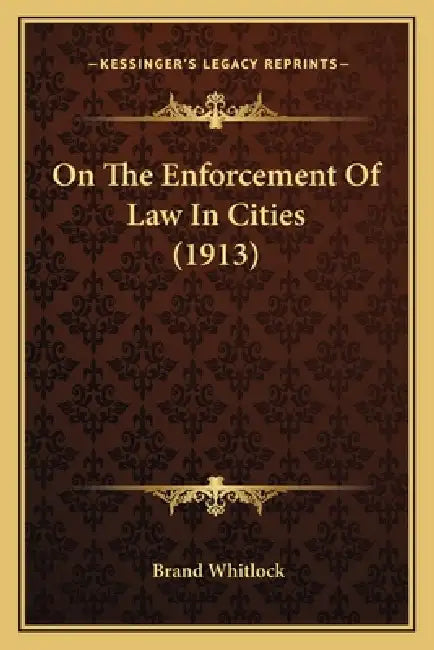 On The Enforcement Of Law In Cities (1913) by Brand Whitlock