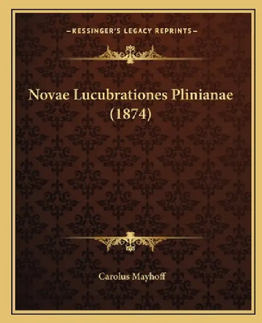 Novae Lucubrationes Plinianae (1874) by Carolus Mayhoff