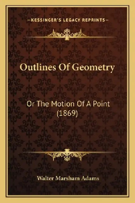 Outlines Of Geometry: Or The Motion Of A Point (1869) by Walter Marsham Adams