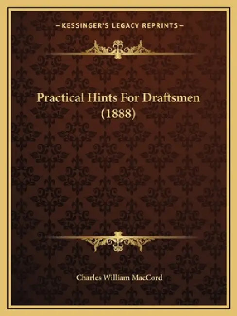 Practical Hints For Draftsmen (1888) by Charles William Maccord