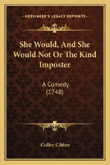 She Would, And She Would Not Or The Kind Imposter: A Comedy (1748) by Colley Cibber