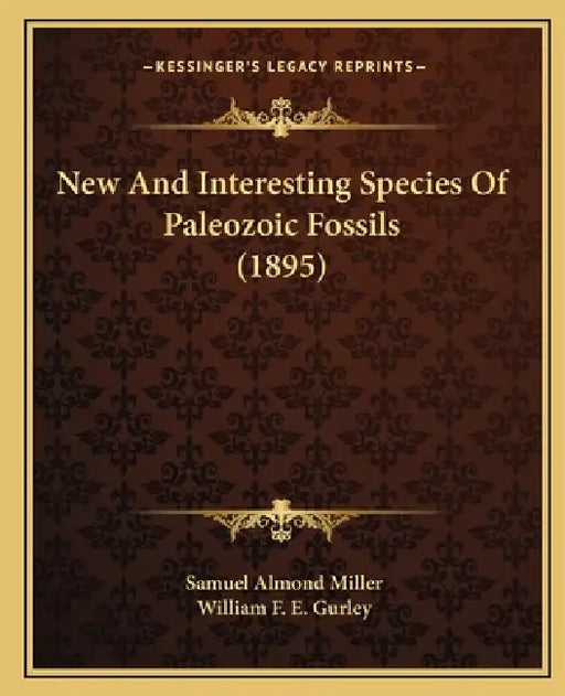 New And Interesting Species Of Paleozoic Fossils (1895) by Samuel Almond Miller, William F. E. Gurley