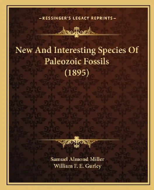 New And Interesting Species Of Paleozoic Fossils (1895) by Samuel Almond Miller, William F. E. Gurley