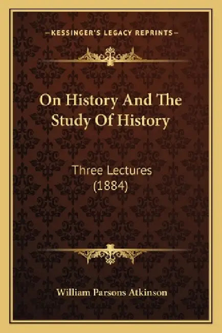 On History And The Study Of History: Three Lectures (1884) by William Parsons Atkinson