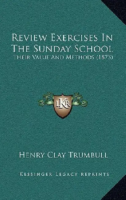 Review Exercises In The Sunday School: Their Value And Methods (1873) by Henry Clay Trumbull
