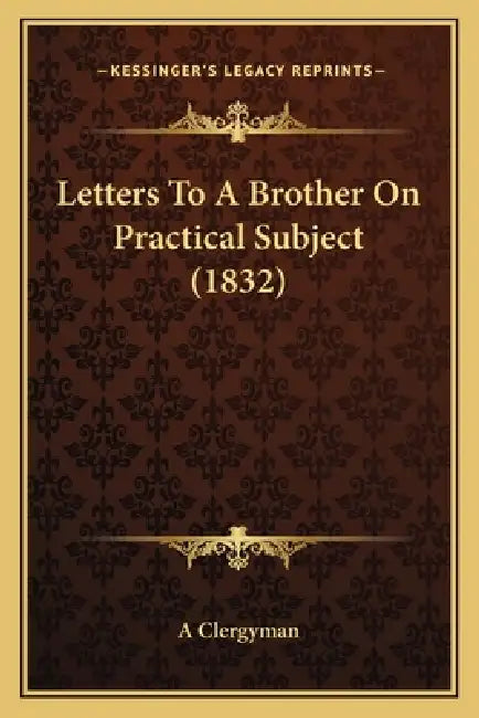 Letters To A Brother On Practical Subject (1832) by A. Clergyman