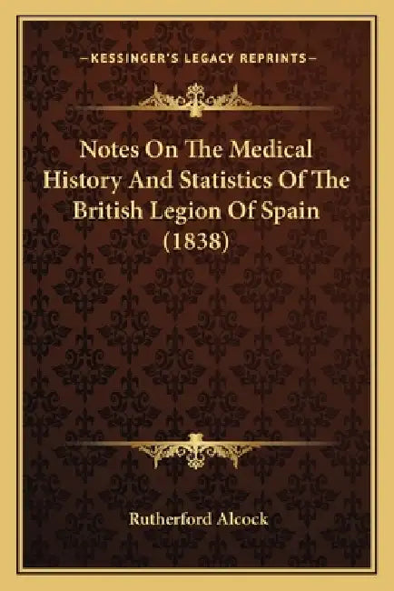 Notes On The Medical History And Statistics Of The British Legion Of Spain (1838) by Rutherford Alcock