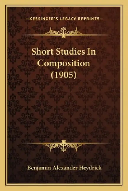 Short Studies In Composition (1905) by Benjamin Alexander Heydrick