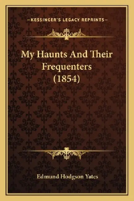 My Haunts And Their Frequenters (1854) by Edmund Hodgson Yates