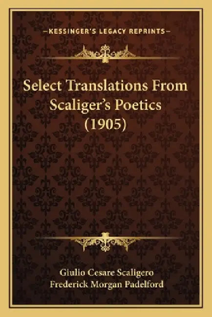 Select Translations From Scaliger's Poetics (1905) by Giulio Cesare Scaligero, Frederick Morgan Padelford