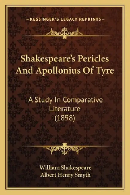 Shakespeare's Pericles And Apollonius Of Tyre: A Study In Comparative Literature (1898) by William Shakespeare, Albert Henry Smyth