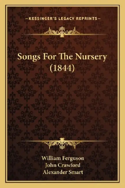 Songs For The Nursery (1844) by William Ferguson, John Crawford, Alexander Smart