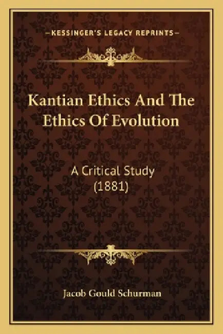 Kantian Ethics And The Ethics Of Evolution: A Critical Study (1881) by Jacob Gould Schurman