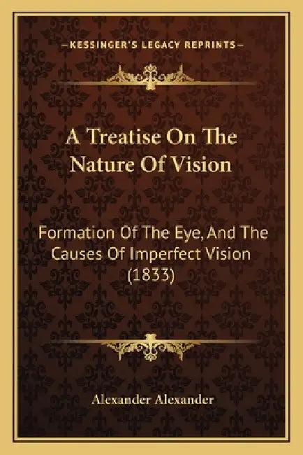 A Treatise On The Nature Of Vision: Formation Of The Eye, And The Causes Of Imperfect Vision (1833) by Alexander Alexander