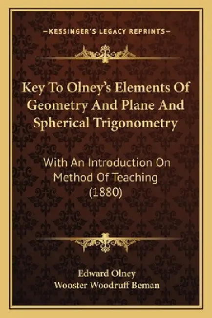 Key To Olney's Elements Of Geometry And Plane And Spherical Trigonometry: With An Introduction On Method Of Teaching (1880) by Edward Olney, Wooster Woodruff Beman