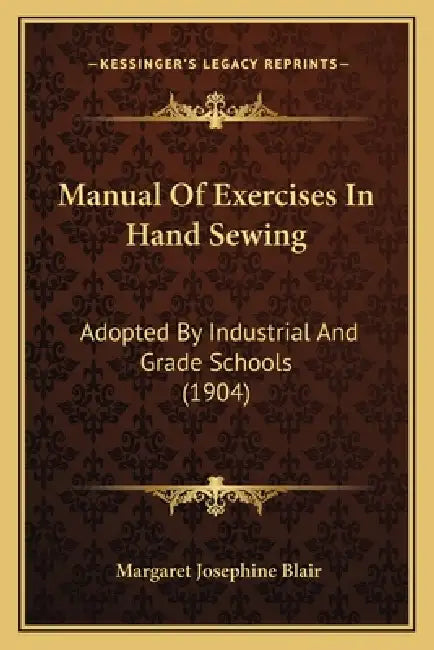 Manual Of Exercises In Hand Sewing: Adopted By Industrial And Grade Schools (1904) by Margaret Josephine Blair