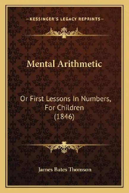 Mental Arithmetic: Or First Lessons In Numbers, For Children (1846) by James Bates Thomson