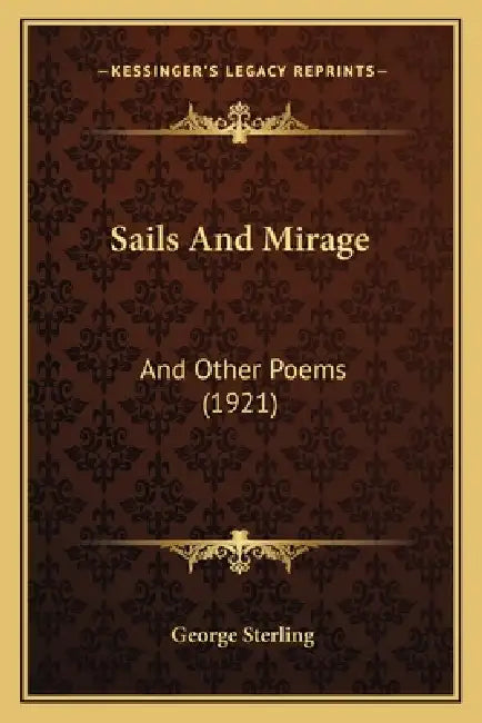 Sails and Mirage: And Other Poems (1921) by George Sterling